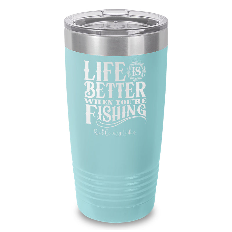 Life Is Better When You're Fishing Laser Etched Tumbler