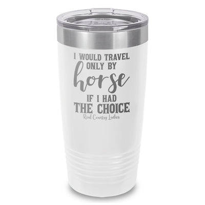 I Would Travel Only By Horse Laser Etched Tumbler