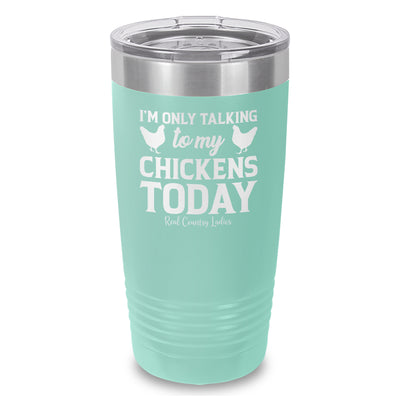 I'm Only Talking To My Chickens Today Laser Etched Tumbler