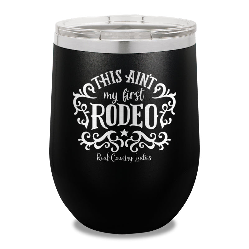 This Ain't My First Rodeo 12oz Stemless Wine Cup