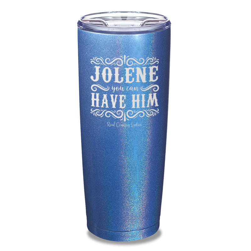 Jolene You Can Have Him Laser Etched Tumbler