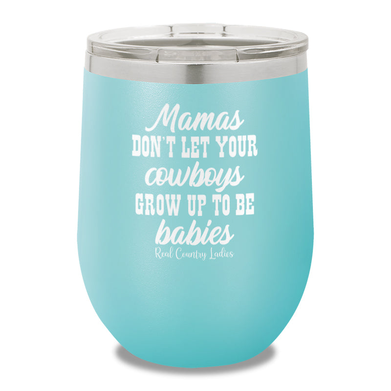 Mamas Don't Let Your Cowboys Grow Up To Be Babies 12oz Stemless Wine Cup