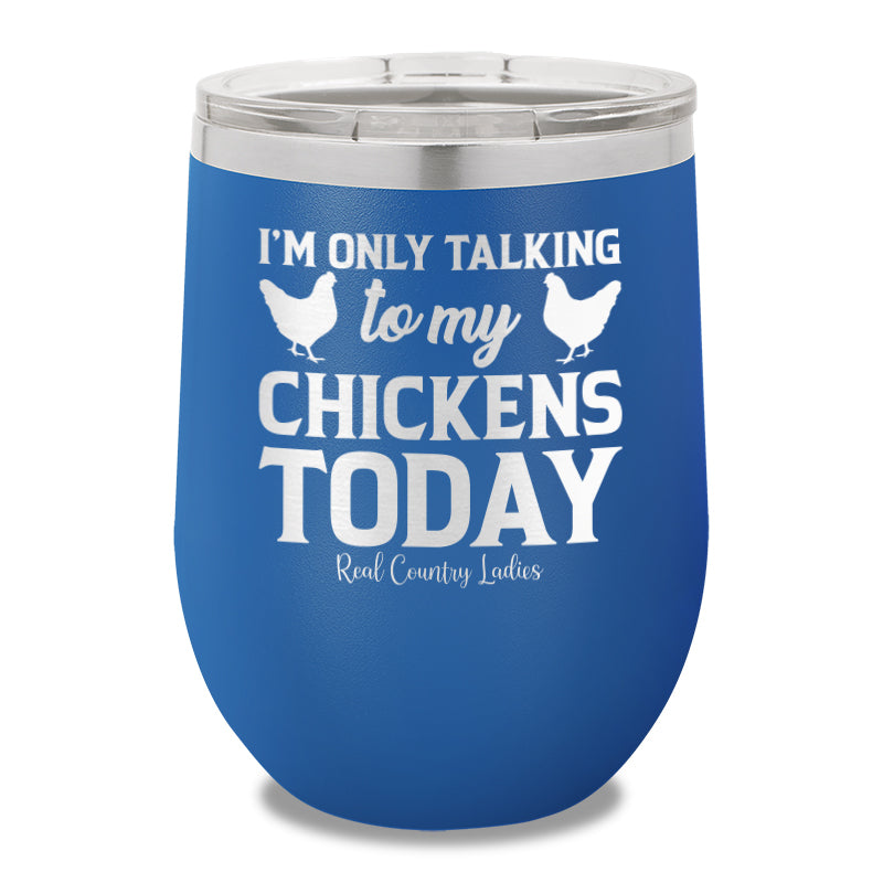 I'm Only Talking To My Chickens Today 12oz Stemless Wine Cup