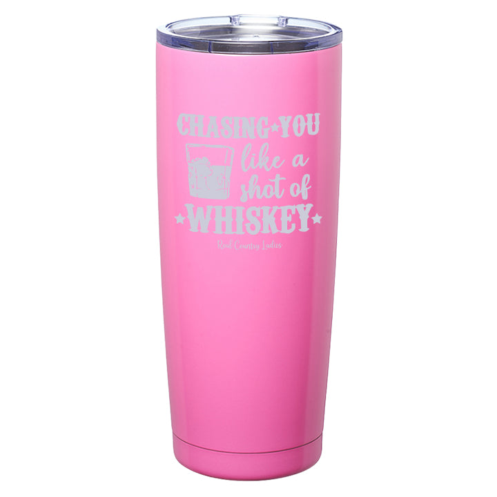 Chasing You Like a Shot of Whiskey  Laser Etched Tumblers