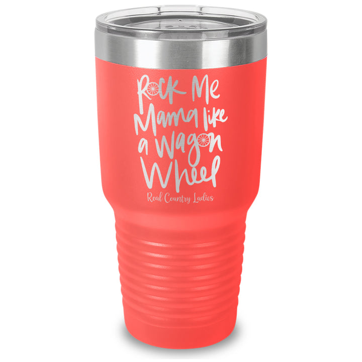 Rock Me Mama Like A Wagon Wheel Laser Etched Tumbler