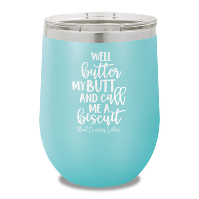 Well Butter My Butt And Call Me A Biscuit 12oz Stemless Wine Cup