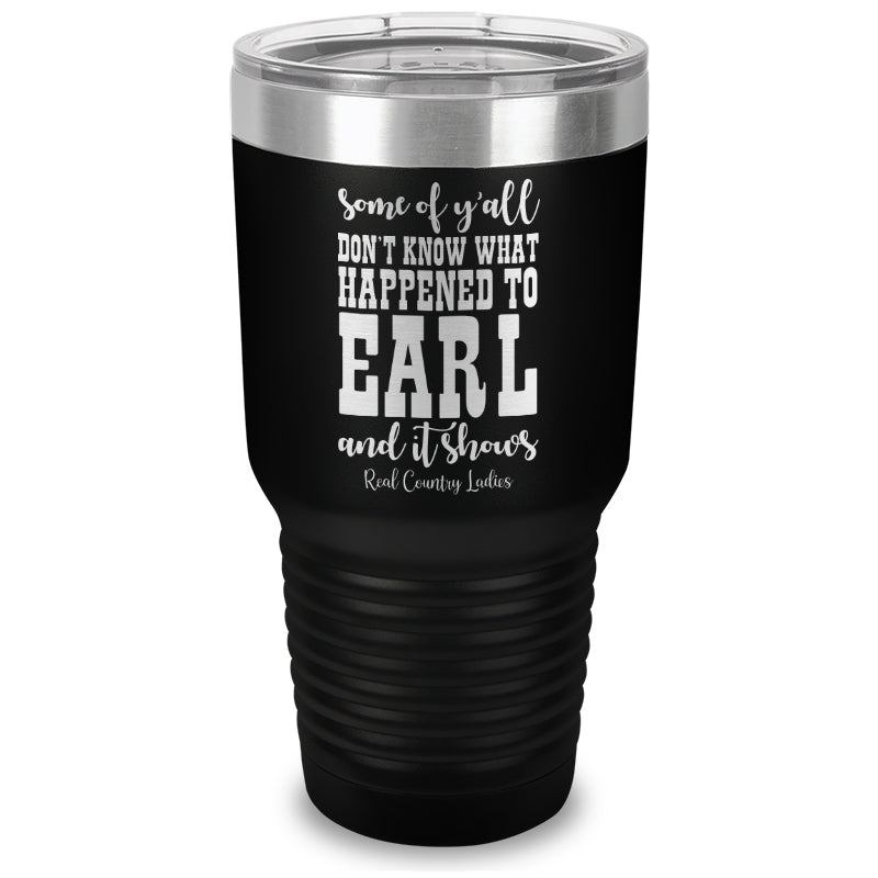 Some Of Y'all Don't Know What Happened To Earl Laser Etched Tumbler