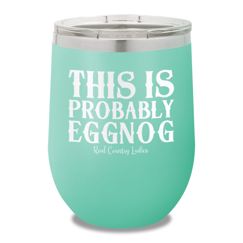 This Is Probably Eggnog 12oz Stemless Wine Cup