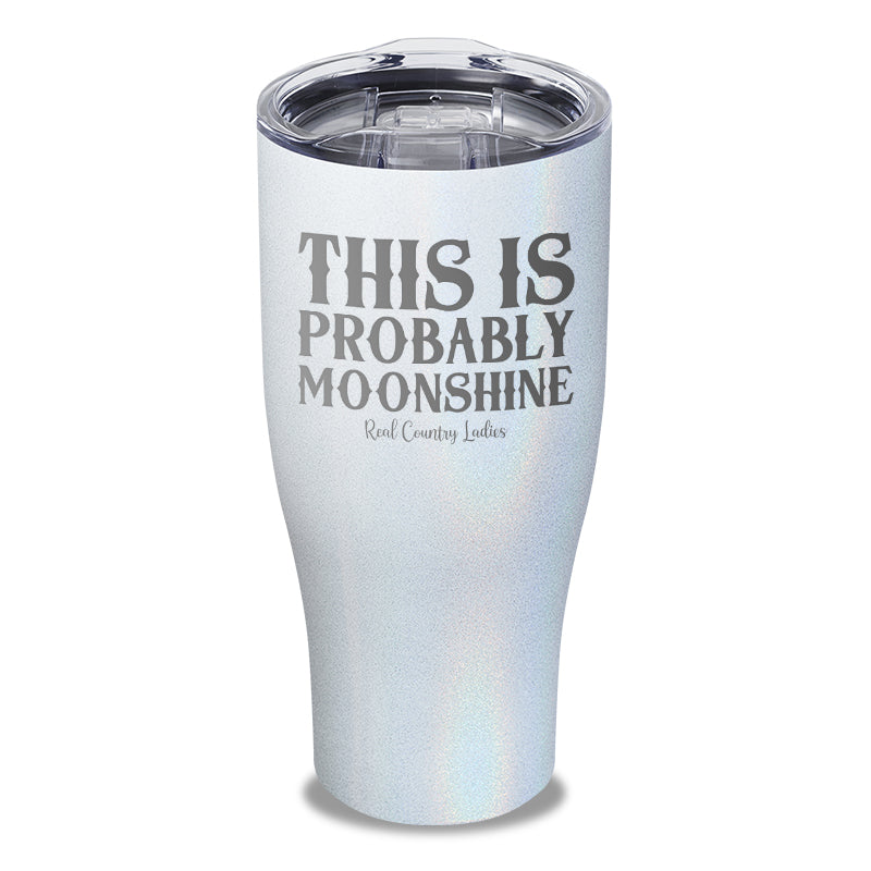 This Is Probably Moonshine Laser Etched Tumbler