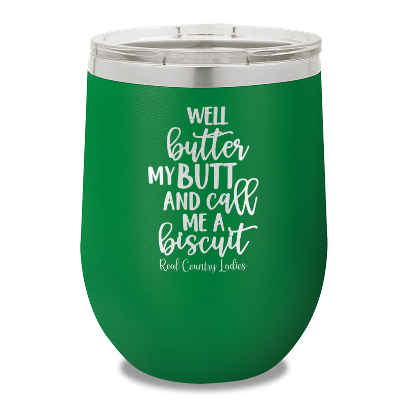 Well Butter My Butt And Call Me A Biscuit 12oz Stemless Wine Cup