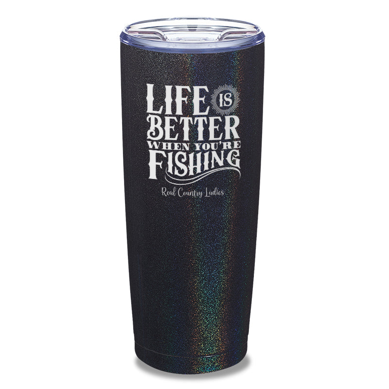 Life Is Better When You're Fishing Laser Etched Tumbler