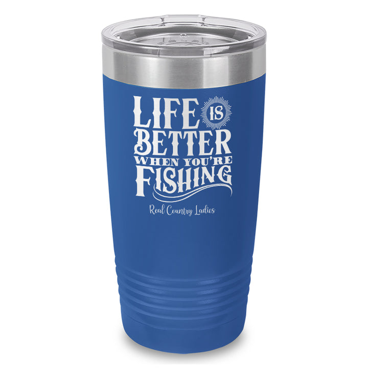 Life Is Better When You're Fishing Laser Etched Tumbler