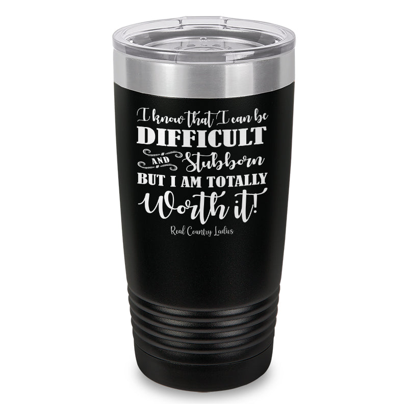 I Know That I Can Be Difficult Laser Etched Tumbler