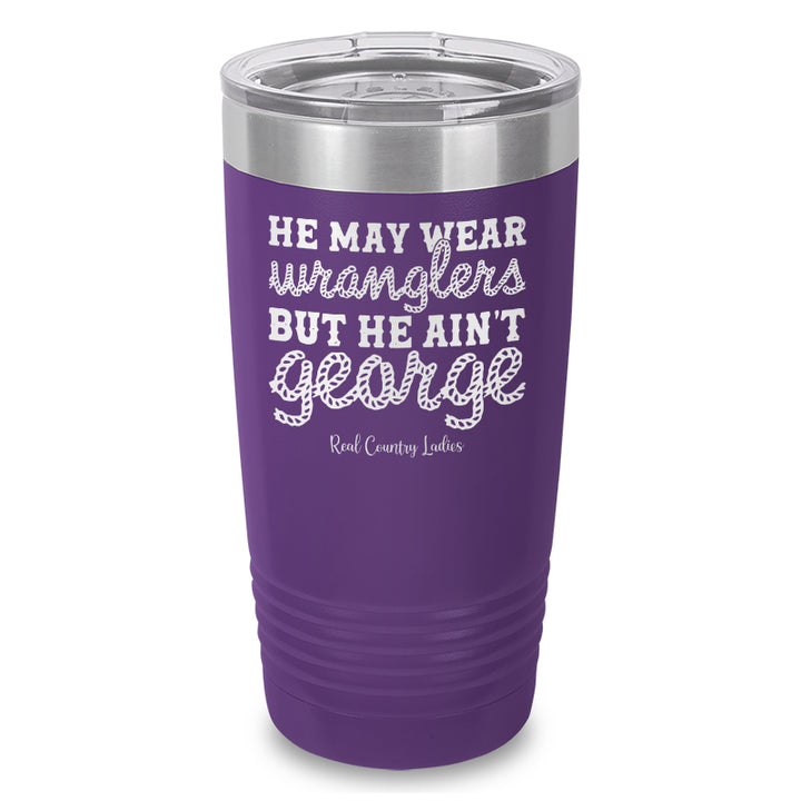 He May Wear Wranglers But He Ain't George Laser Etched Tumbler