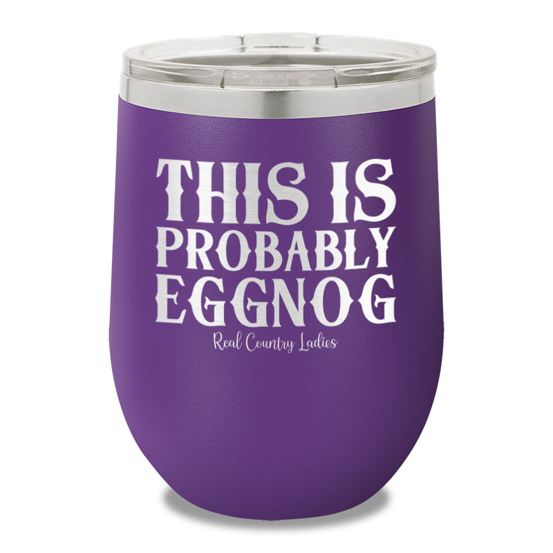 This Is Probably Eggnog 12oz Stemless Wine Cup