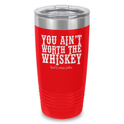 You Ain't Worth The Whiskey Laser Etched Tumbler