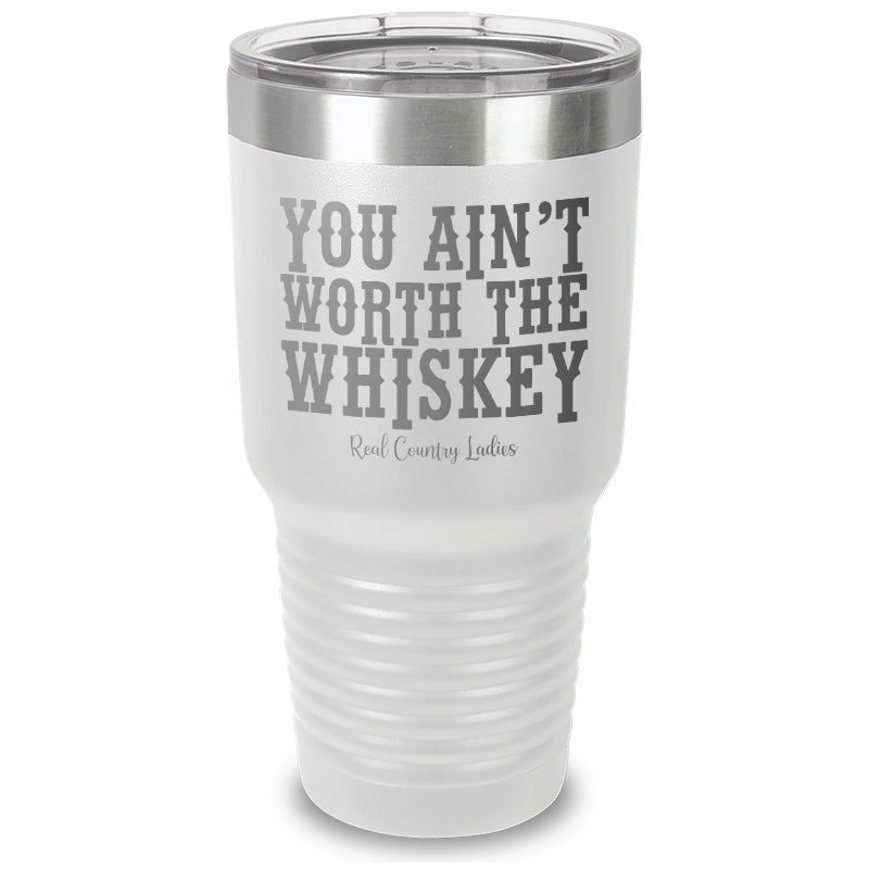 You Ain't Worth The Whiskey Laser Etched Tumbler