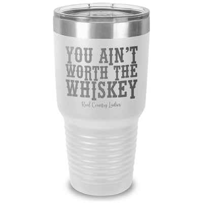 You Ain't Worth The Whiskey Laser Etched Tumbler