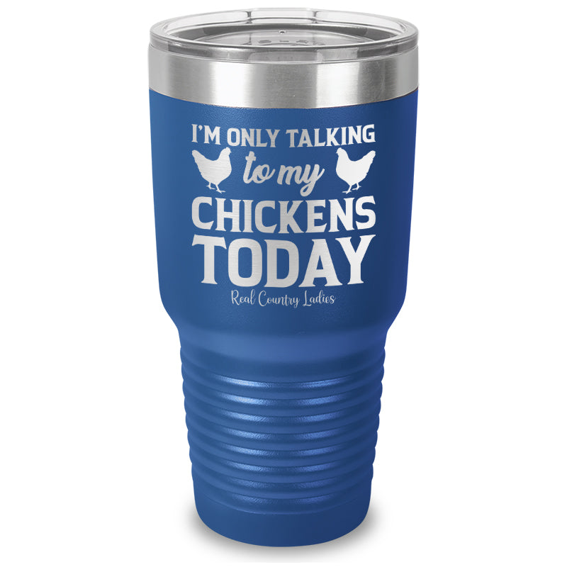 I'm Only Talking To My Chickens Today Laser Etched Tumbler