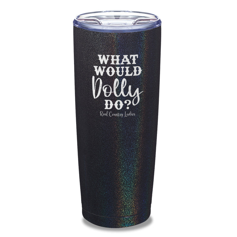 What Would Dolly Do Laser Etched Tumbler