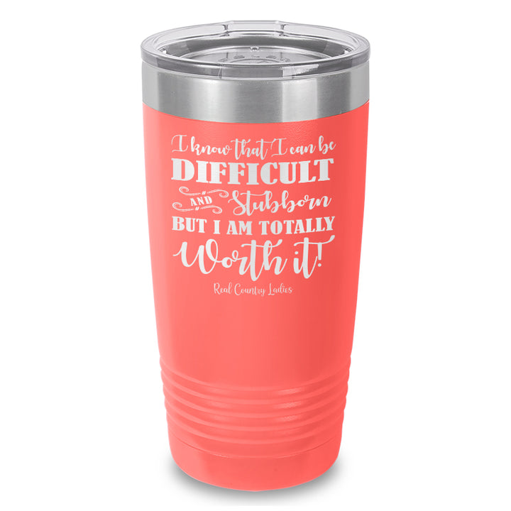 I Know That I Can Be Difficult Laser Etched Tumbler