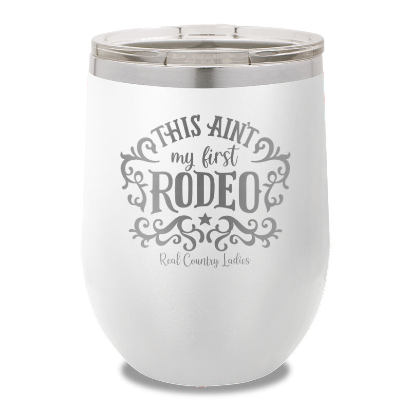 This Ain't My First Rodeo 12oz Stemless Wine Cup