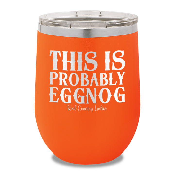 This Is Probably Eggnog 12oz Stemless Wine Cup