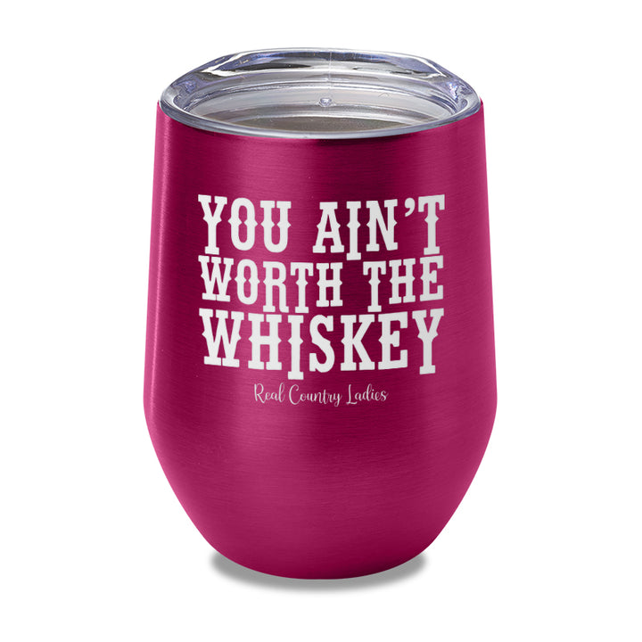 You Ain't Worth The Whiskey Laser Etched Tumbler