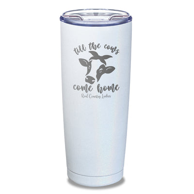 Till The Cows Come Home Laser Etched Tumbler