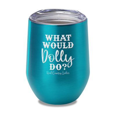 What Would Dolly Do Laser Etched Tumbler