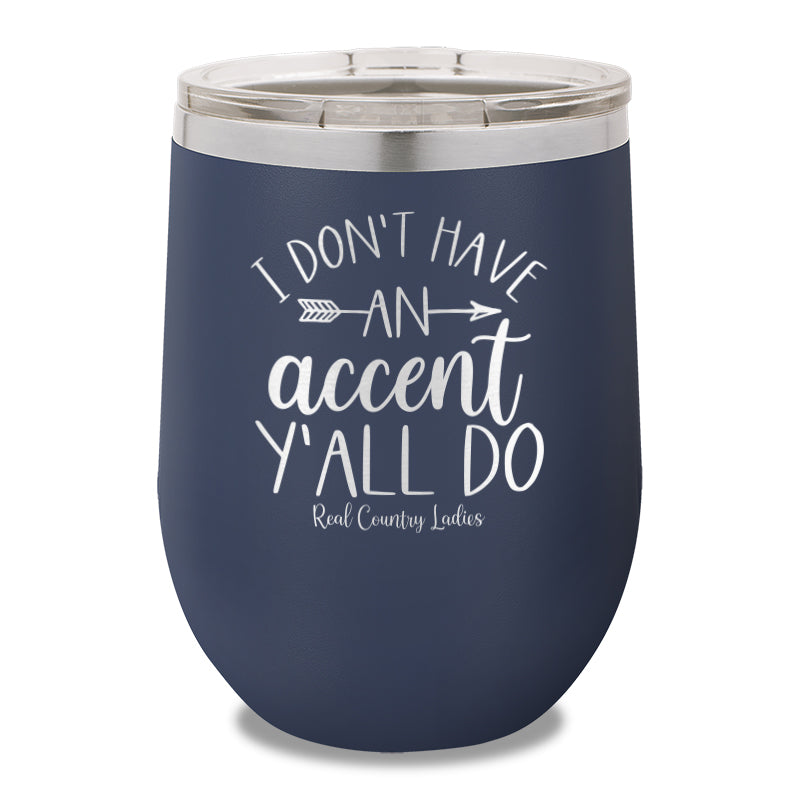 I Don't Have An Accent Y'all Do 12oz Stemless Wine Cup