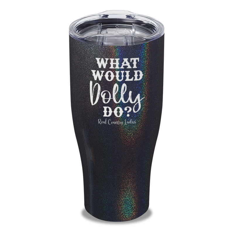 What Would Dolly Do Laser Etched Tumbler