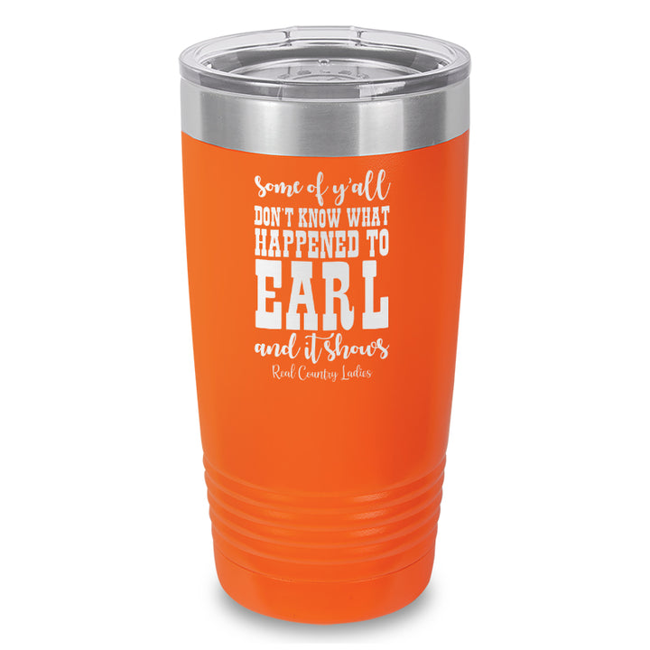 Some Of Y'all Don't Know What Happened To Earl Laser Etched Tumbler