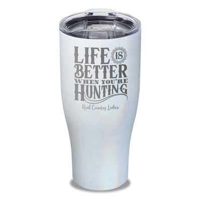 Life Is Better When You're Hunting Laser Etched Tumbler