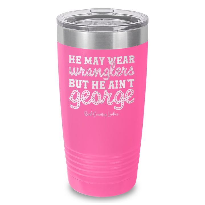 He May Wear Wranglers But He Ain't George Laser Etched Tumbler