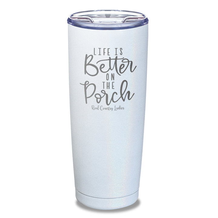 Life Is Better On The Porch Laser Etched Tumbler