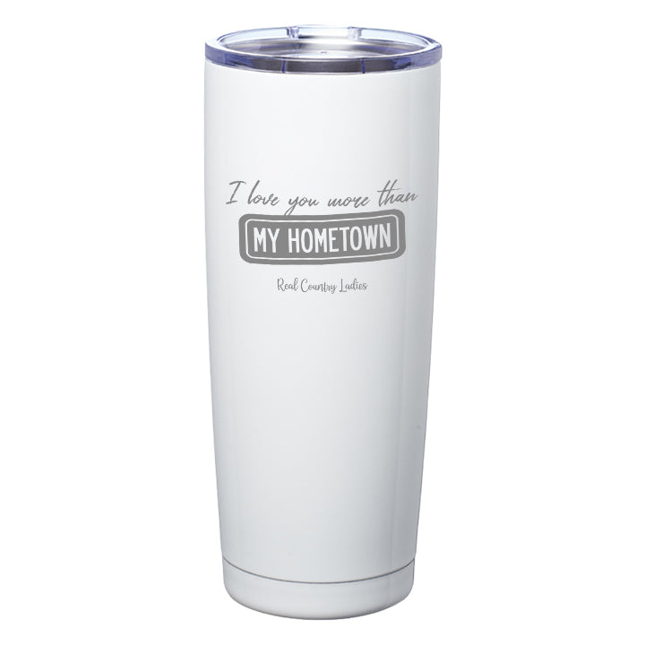 I Love You More than My Hometown Laser Etched Tumblers