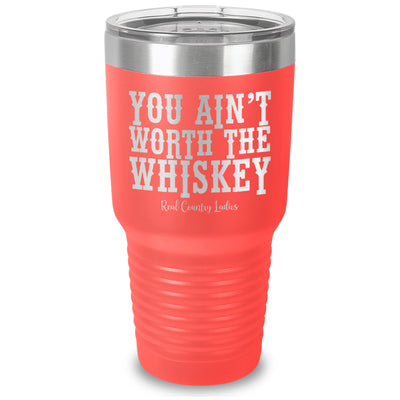 You Ain't Worth The Whiskey Laser Etched Tumbler