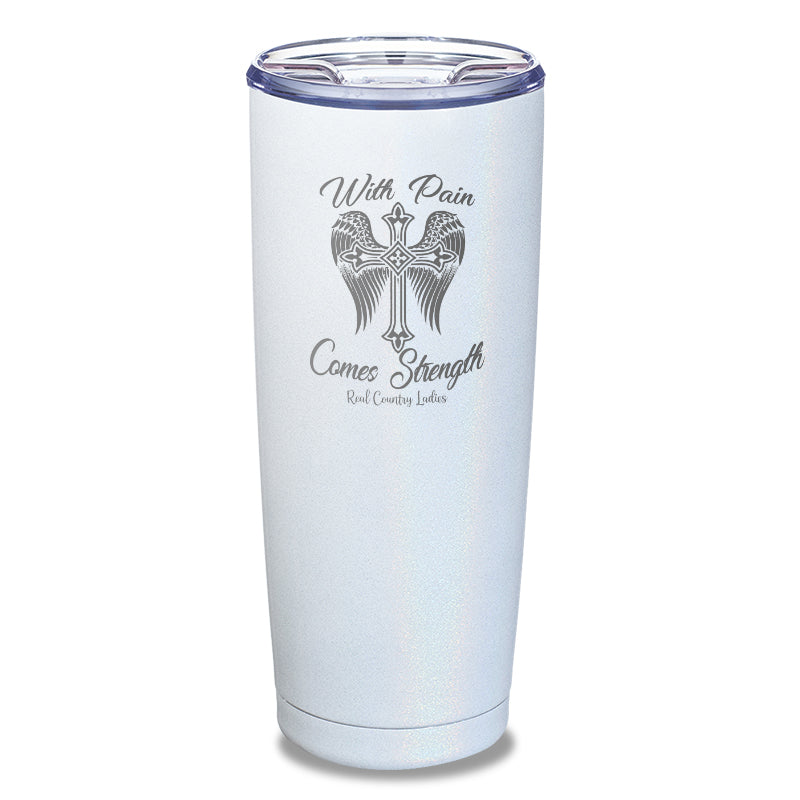 With Pain Comes Strength Laser Etched Tumbler