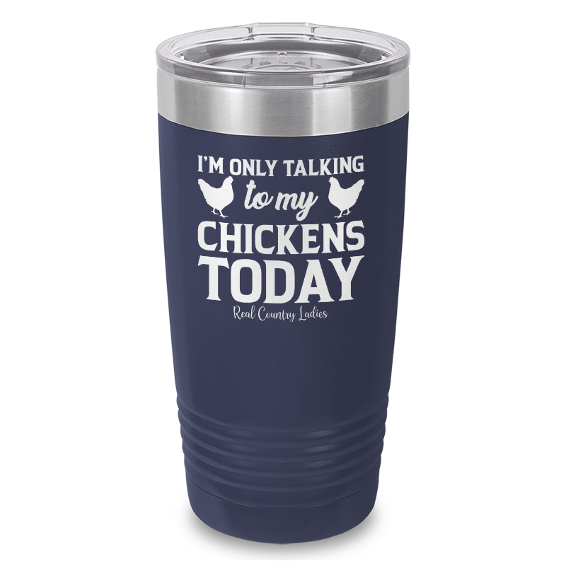 I'm Only Talking To My Chickens Today Laser Etched Tumbler