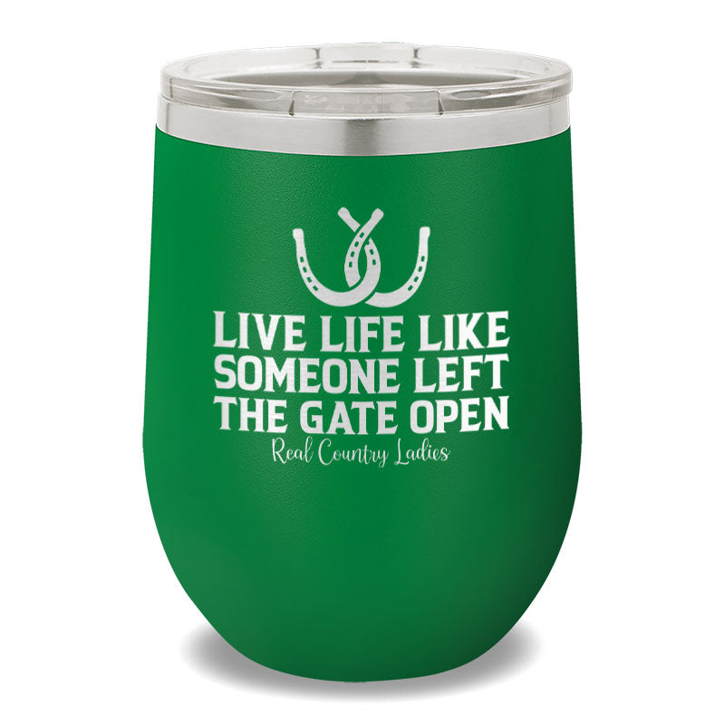 Live Life Like Someone Left The Gate Open 12oz Stemless Wine Cup